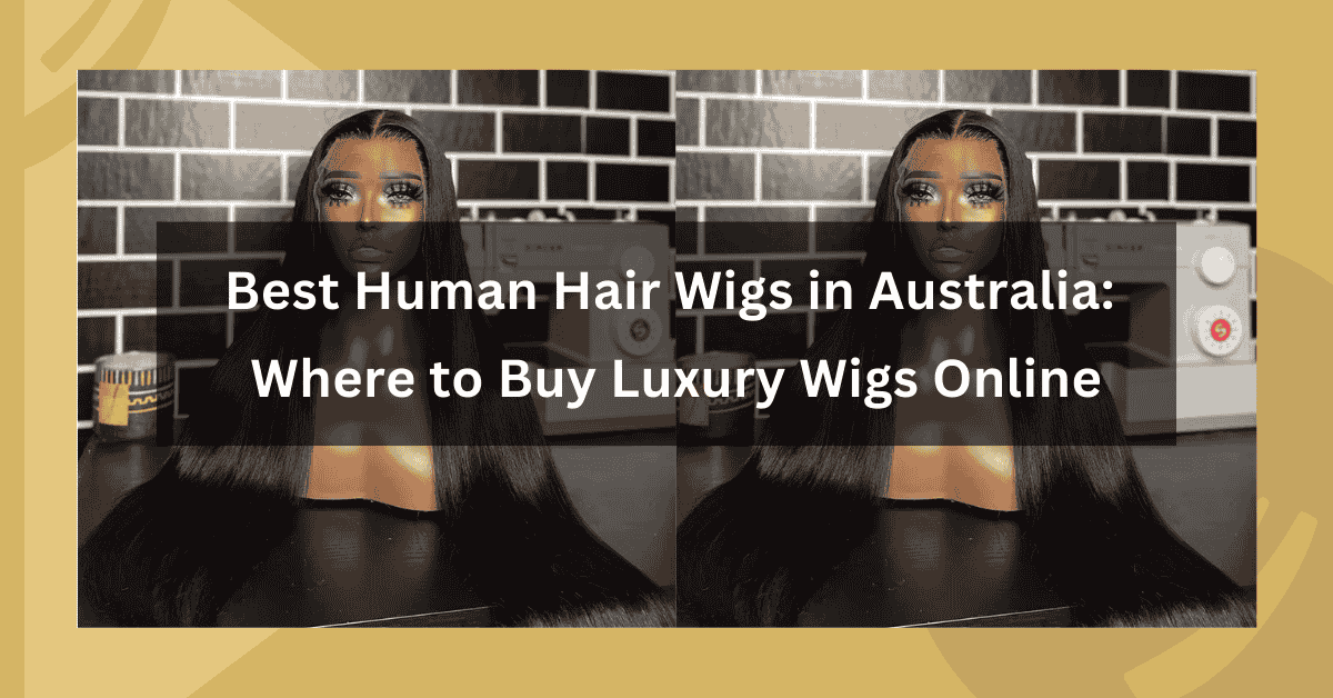 Best Human Hair Wigs in Australia: Where to Buy Luxury Wigs online with natural lace frontal designs for black women